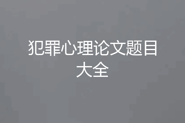 犯罪心理论文题目大全