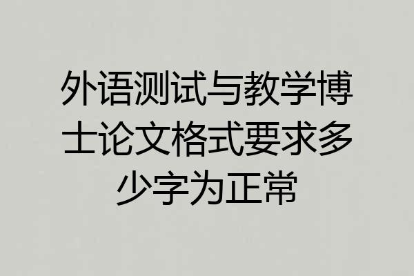 外语测试与教学博士论文格式要求多少字为正常