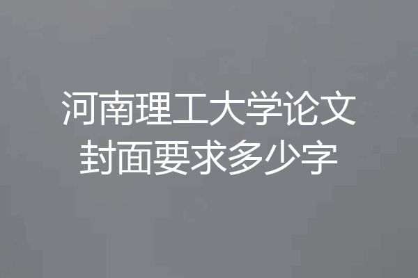 河南理工大学论文封面要求多少字