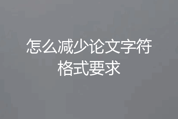 怎么减少论文字符格式要求