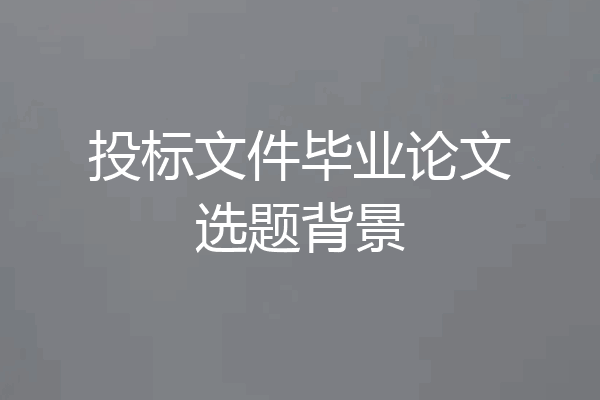 投标文件毕业论文选题背景