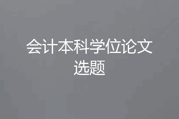 会计本科学位论文选题