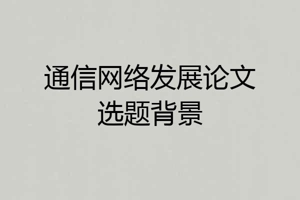通信网络发展论文选题背景
