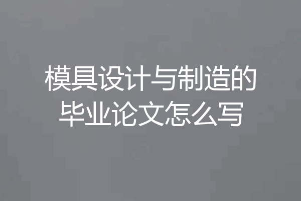 模具设计与制造的毕业论文怎么写