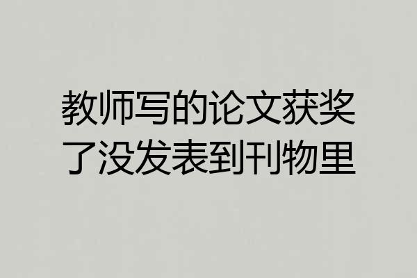 教师写的论文获奖了没发表到刊物里