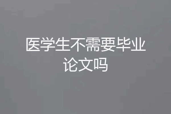 医学生不需要毕业论文吗