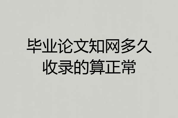 毕业论文知网多久收录的算正常