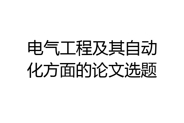 电气工程及其自动化方面的论文选题