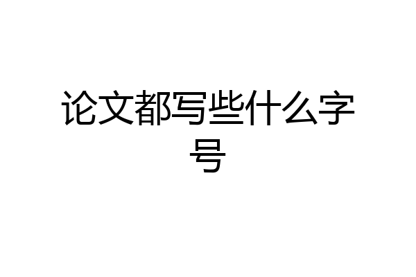 论文都写些什么字号