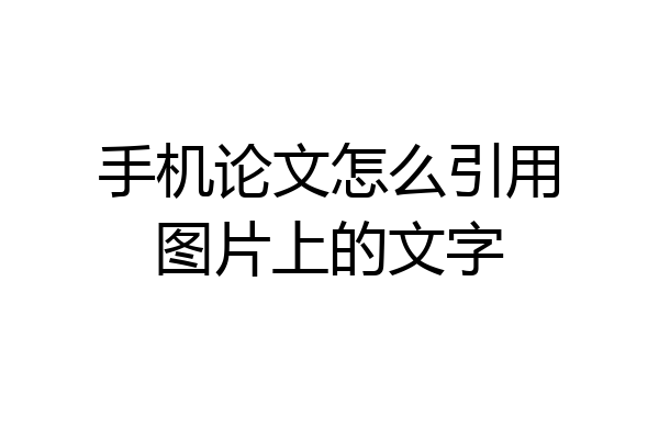 手机论文怎么引用图片上的文字