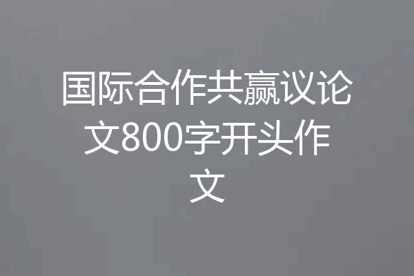 国际合作共赢议论文800字开头作文