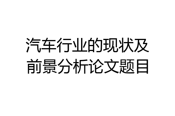 汽车行业的现状及前景分析论文题目