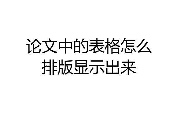 论文中的表格怎么排版显示出来