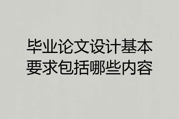 毕业论文设计基本要求包括哪些内容
