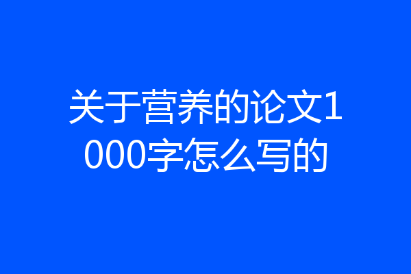 关于营养的论文1000字怎么写的