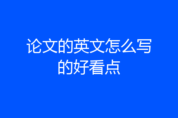 论文的英文怎么写的好看点