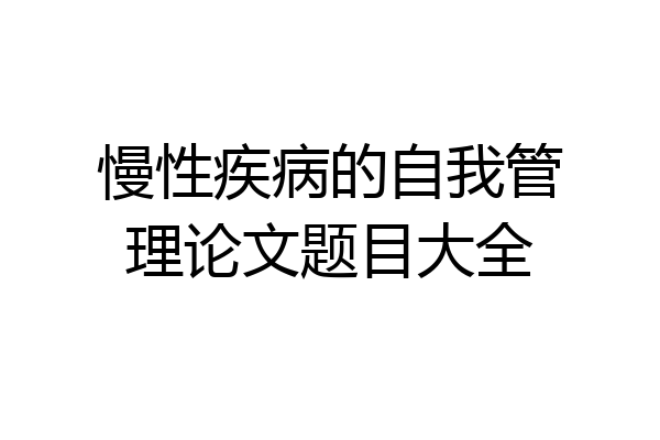 慢性疾病的自我管理论文题目大全