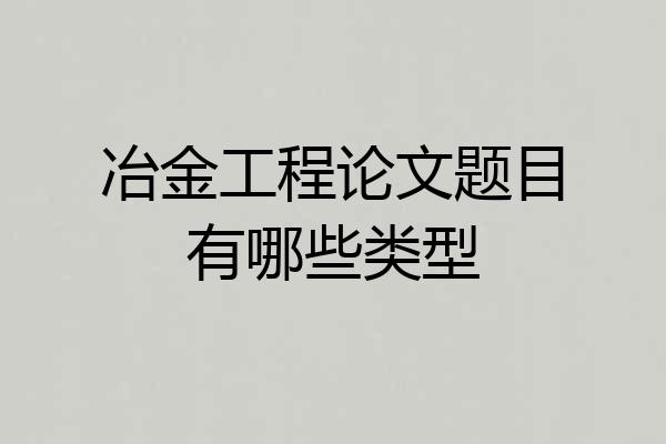 冶金工程论文题目有哪些类型