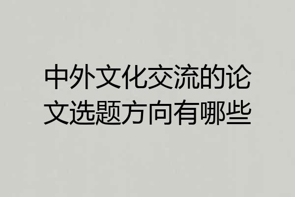 中外文化交流的论文选题方向有哪些