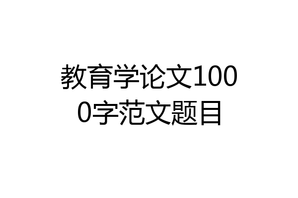 教育学论文1000字范文题目