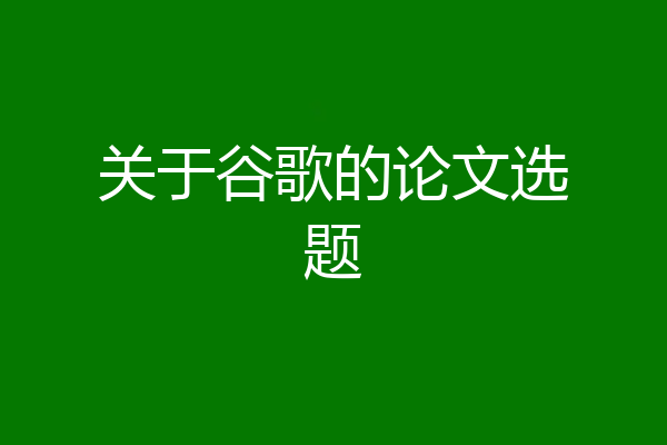 关于谷歌的论文选题