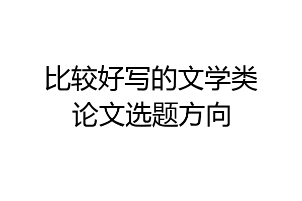 比较好写的文学类论文选题方向