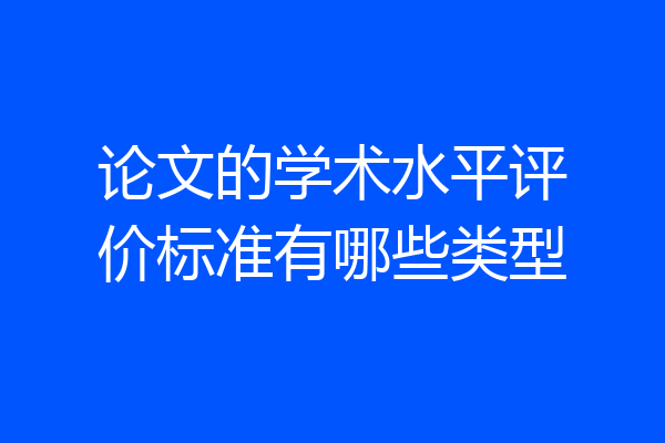 论文的学术水平评价标准有哪些类型