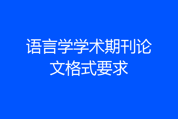 语言学学术期刊论文格式要求