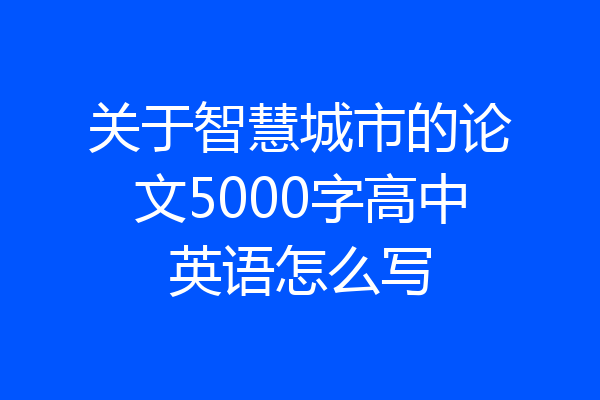 关于智慧城市的论文5000字高中英语怎么写