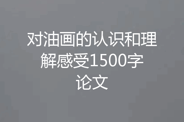 对油画的认识和理解感受1500字论文