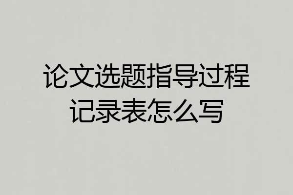 论文选题指导过程记录表怎么写