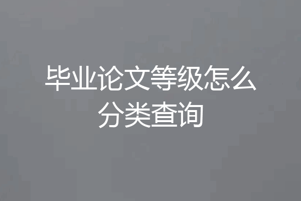 毕业论文等级怎么分类查询
