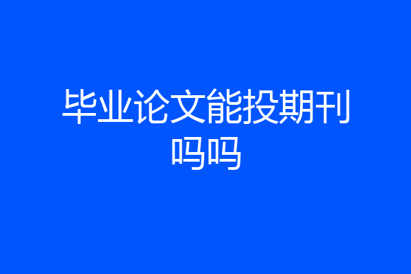 毕业论文能投期刊吗吗