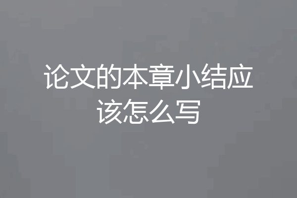 论文的本章小结应该怎么写
