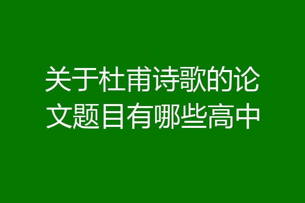 关于杜甫诗歌的论文题目有哪些高中