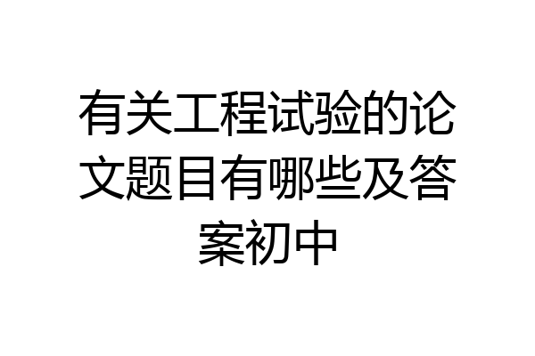 有关工程试验的论文题目有哪些及答案初中