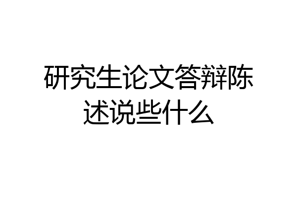 研究生论文答辩陈述说些什么
