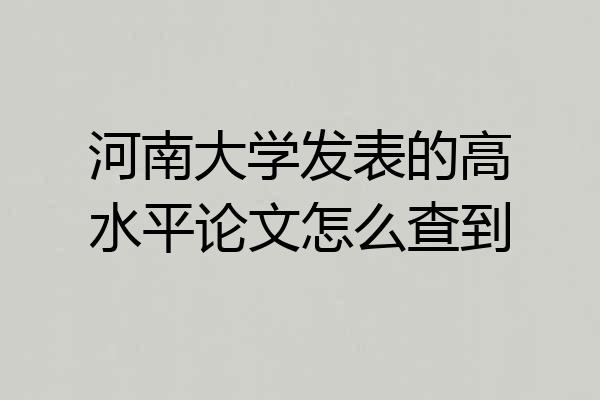 河南大学发表的高水平论文怎么查到
