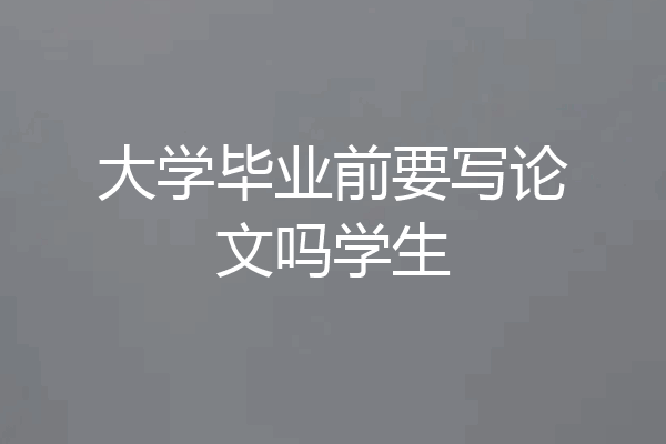 大学毕业前要写论文吗学生