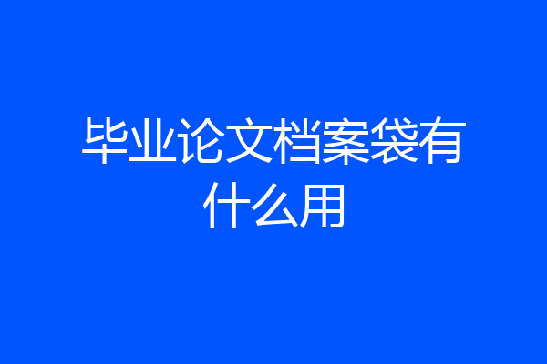 毕业论文档案袋有什么用