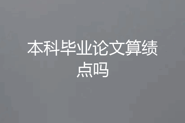 本科毕业论文算绩点吗