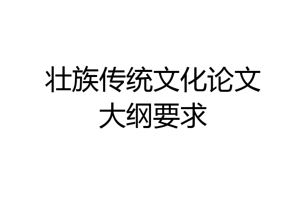 壮族传统文化论文大纲要求