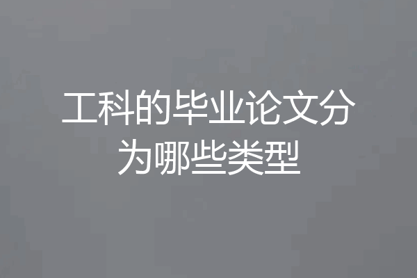 工科的毕业论文分为哪些类型