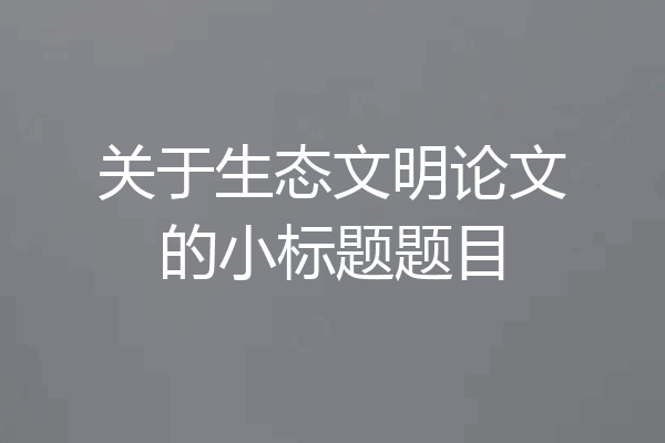 关于生态文明论文的小标题题目