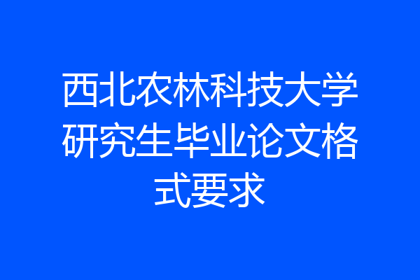 西北农林科技大学研究生毕业论文格式要求
