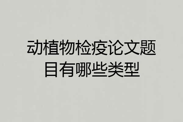 动植物检疫论文题目有哪些类型