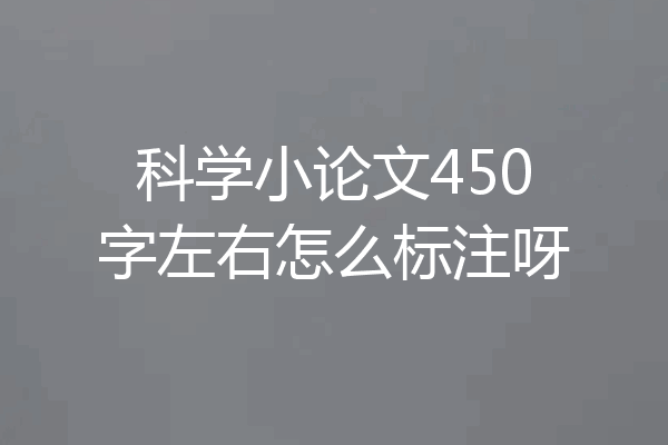 科学小论文450字左右怎么标注呀