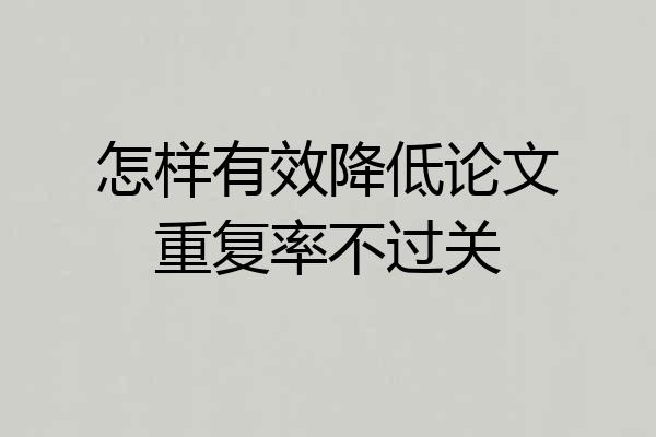 怎样有效降低论文重复率不过关