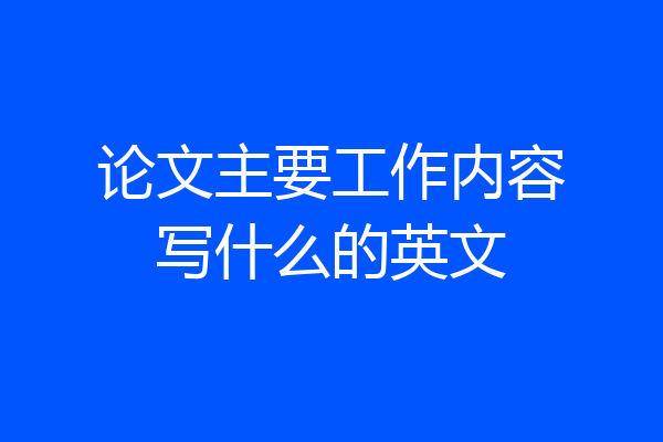 论文主要工作内容写什么的英文