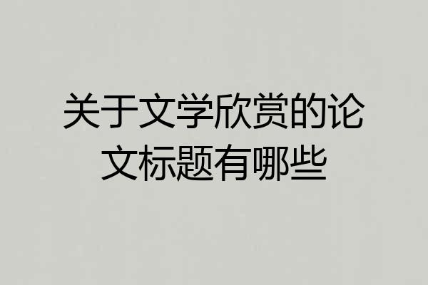 关于文学欣赏的论文标题有哪些